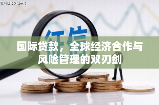 新都国际贷款，全球经济合作与风险管理的双刃剑