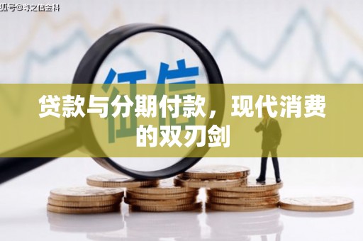 新都贷款与分期付款，现代消费的双刃剑