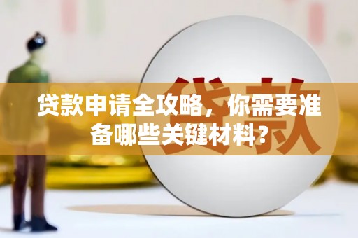 新都贷款申请全攻略，你需要准备哪些关键材料？