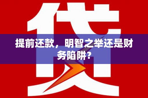 新都提前还款，明智之举还是财务陷阱？