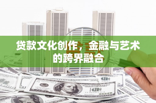新都贷款文化创作，金融与艺术的跨界融合