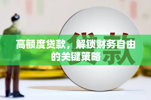 新都高额度贷款，解锁财务自由的关键策略