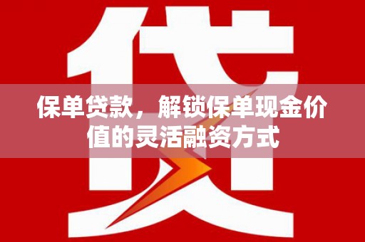 新都保单贷款，解锁保单现金价值的灵活融资方式