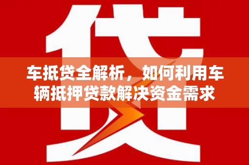 新都车抵贷全解析，如何利用车辆抵押贷款解决资金需求