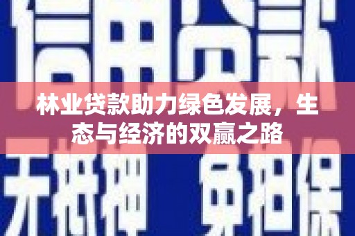 新都林业贷款助力绿色发展，生态与经济的双赢之路