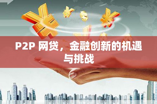 新都P2P 网贷，金融创新的机遇与挑战