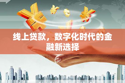 新都线上贷款，数字化时代的金融新选择