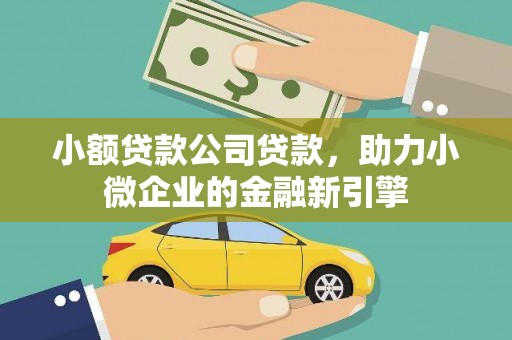 新都小额贷款公司贷款，助力小微企业的金融新引擎