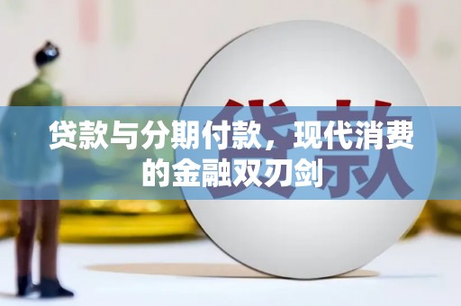 新都贷款与分期付款，现代消费的金融双刃剑