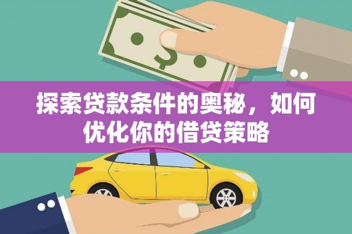 新都探索贷款条件的奥秘，如何优化你的借贷策略