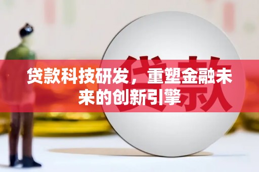 新都贷款科技研发，重塑金融未来的创新引擎