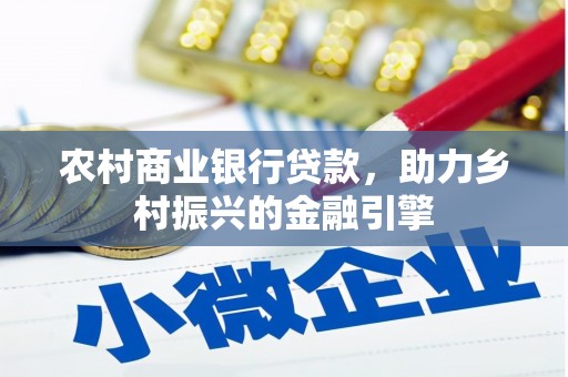 新都农村商业银行贷款，助力乡村振兴的金融引擎