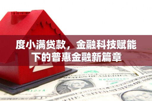 新都度小满贷款，金融科技赋能下的普惠金融新篇章