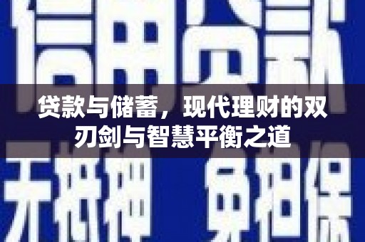 新都贷款与储蓄，现代理财的双刃剑与智慧平衡之道