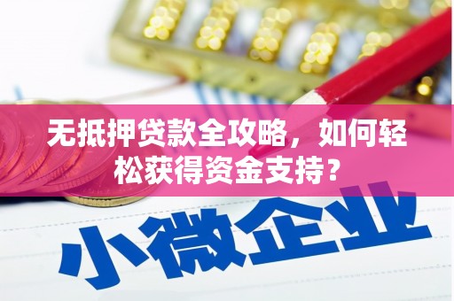 新都无抵押贷款全攻略，如何轻松获得资金支持？