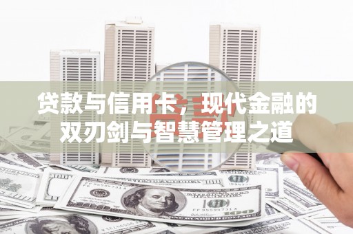 新都贷款与信用卡，现代金融的双刃剑与智慧管理之道