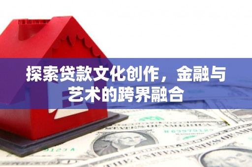 新都探索贷款文化创作，金融与艺术的跨界融合