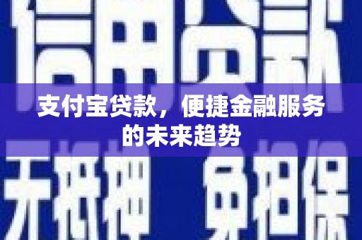 新都支付宝贷款，便捷金融服务的未来趋势