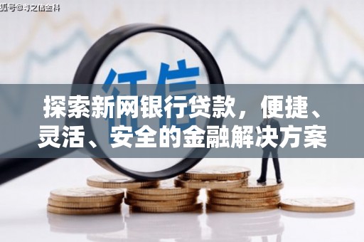新都探索新网银行贷款，便捷、灵活、安全的金融解决方案