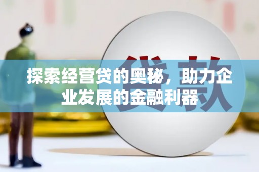 新都探索经营贷的奥秘，助力企业发展的金融利器