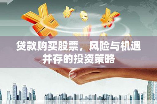 新都贷款购买股票，风险与机遇并存的投资策略