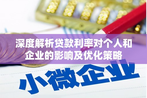 新都深度解析贷款利率对个人和企业的影响及优化策略