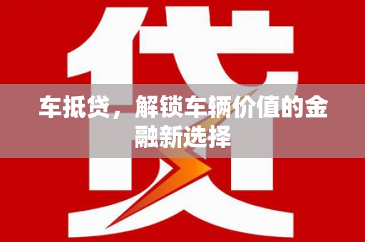 新都车抵贷，解锁车辆价值的金融新选择