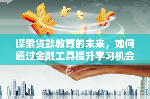 新都探索贷款教育的未来，如何通过金融工具提升学习机会