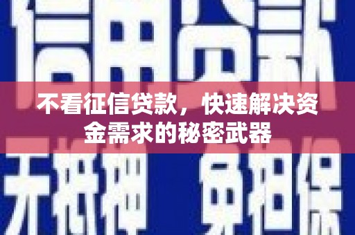 新都不看征信贷款，快速解决资金需求的秘密武器