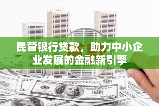 新都民营银行贷款，助力中小企业发展的金融新引擎