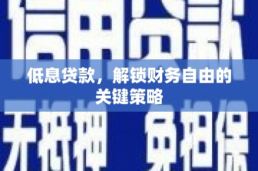 新都低息贷款，解锁财务自由的关键策略