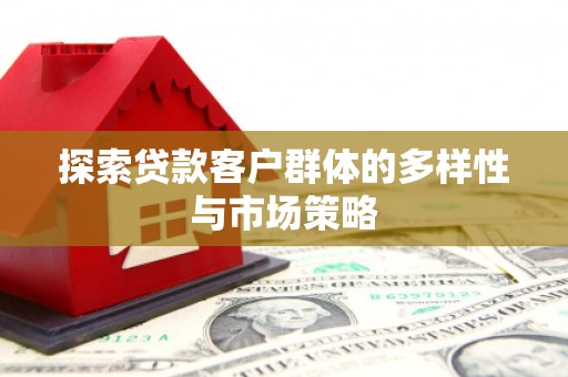 新都探索贷款客户群体的多样性与市场策略