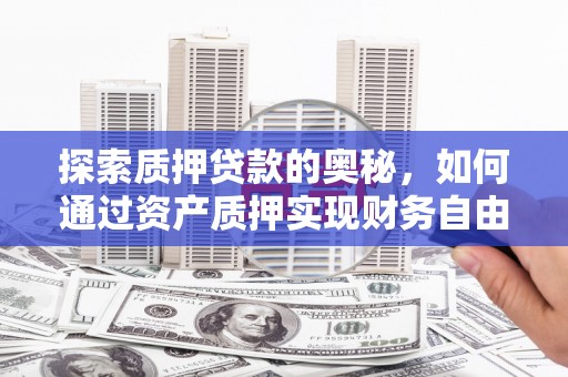新都探索质押贷款的奥秘，如何通过资产质押实现财务自由