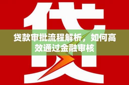 新都贷款审批流程解析，如何高效通过金融审核