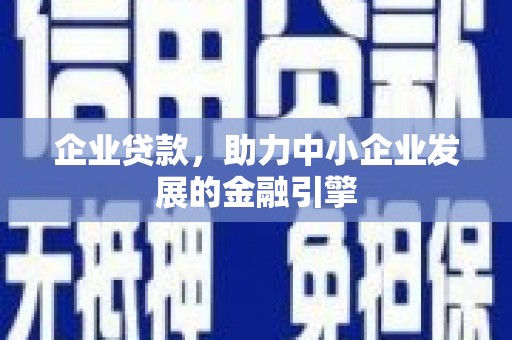 新都企业贷款，助力中小企业发展的金融引擎