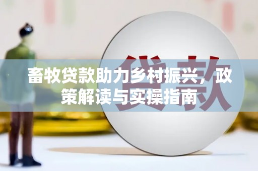 新都畜牧贷款助力乡村振兴，政策解读与实操指南