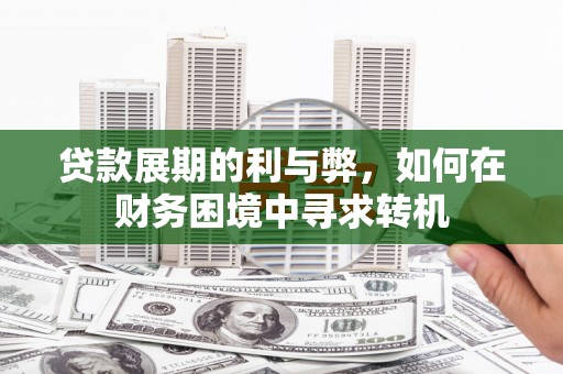 新都贷款展期的利与弊，如何在财务困境中寻求转机