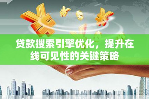 新都贷款搜索引擎优化，提升在线可见性的关键策略