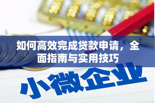 新都如何高效完成贷款申请，全面指南与实用技巧