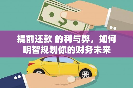新都提前还款 的利与弊，如何明智规划你的财务未来