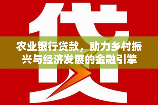 新都农业银行贷款，助力乡村振兴与经济发展的金融引擎