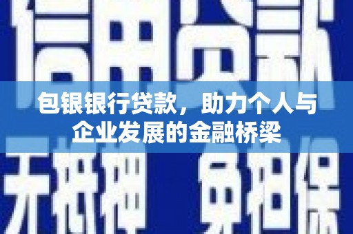 新都包银银行贷款，助力个人与企业发展的金融桥梁