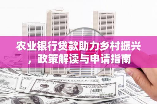 新都农业银行贷款助力乡村振兴，政策解读与申请指南