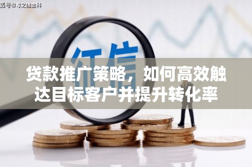 新都贷款推广策略，如何高效触达目标客户并提升转化率