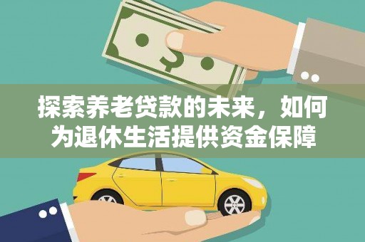新都探索养老贷款的未来，如何为退休生活提供资金保障