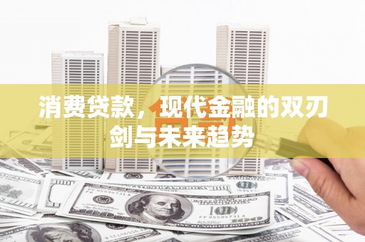 新都消费贷款，现代金融的双刃剑与未来趋势
