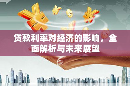 新都贷款利率对经济的影响，全面解析与未来展望