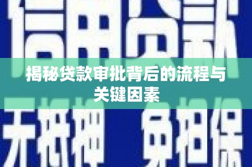新都揭秘贷款审批背后的流程与关键因素