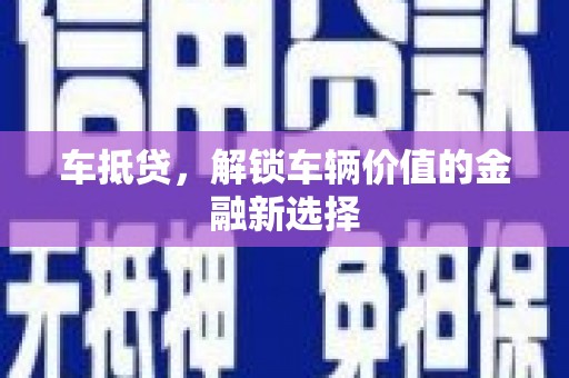 新都车抵贷，解锁车辆价值的金融新选择