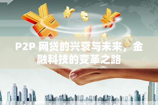 新都P2P 网贷的兴衰与未来，金融科技的变革之路